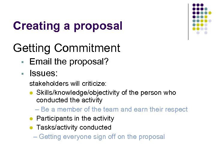 Creating a proposal Getting Commitment § § Email the proposal? Issues: stakeholders will criticize: