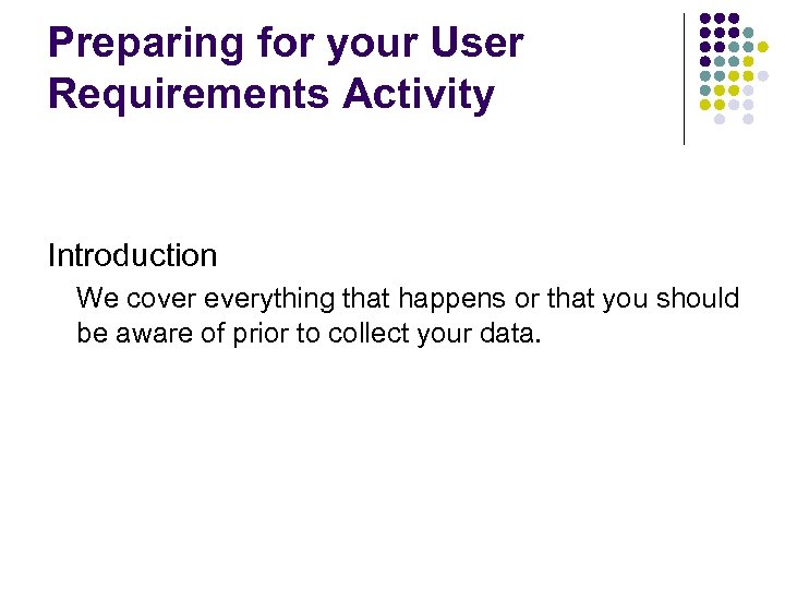 Preparing for your User Requirements Activity Introduction We cover everything that happens or that