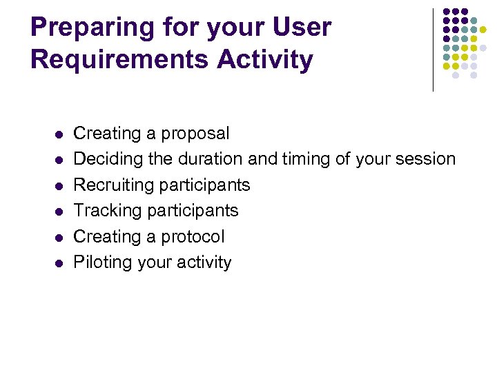 Preparing for your User Requirements Activity l l l Creating a proposal Deciding the
