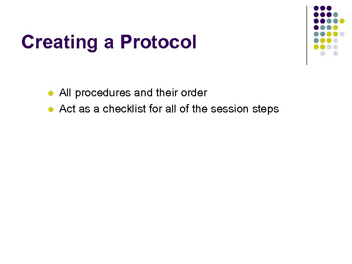 Creating a Protocol l l All procedures and their order Act as a checklist