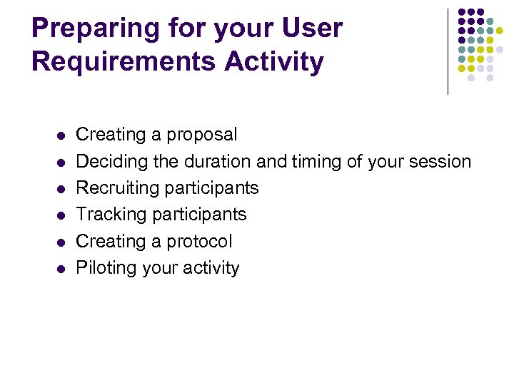 Preparing for your User Requirements Activity l l l Creating a proposal Deciding the