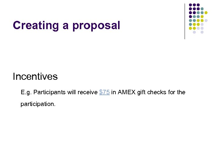Creating a proposal Incentives E. g. Participants will receive $75 in AMEX gift checks