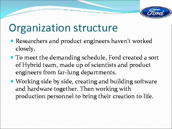Organization structure Researchers and product engineers haven’t worked closely. To meet the demanding schedule,