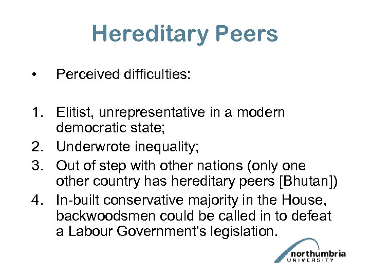 Hereditary Peers • Perceived difficulties: 1. Elitist, unrepresentative in a modern democratic state; 2.