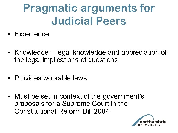 Pragmatic arguments for Judicial Peers • Experience • Knowledge – legal knowledge and appreciation