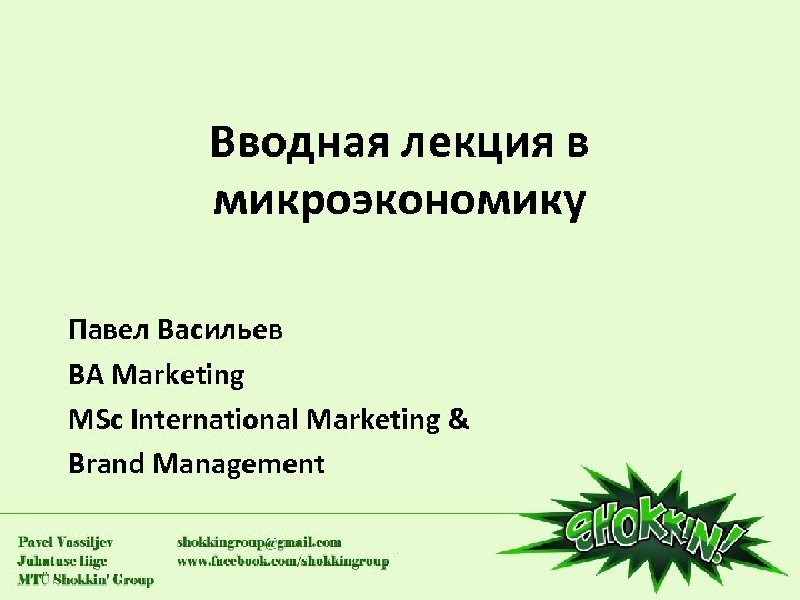 Вводная лекция в микроэкономику Павел Васильев BA Marketing MSc International Marketing & Brand Management