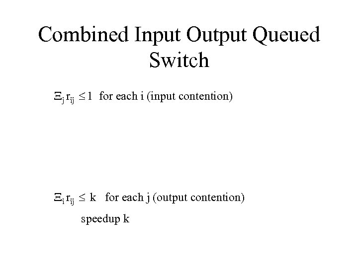 Combined Input Output Queued Switch j rij 1 for each i (input contention) i