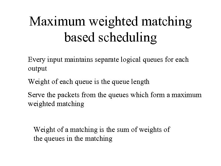 Maximum weighted matching based scheduling Every input maintains separate logical queues for each output