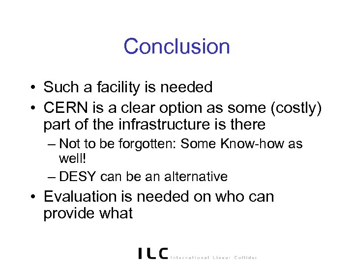 Conclusion • Such a facility is needed • CERN is a clear option as