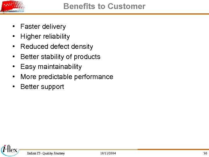 Benefits to Customer • • Faster delivery Higher reliability Reduced defect density Better stability