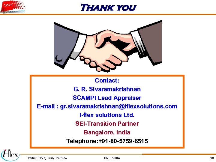 Thank you Contact: G. R. Sivaramakrishnan SCAMPI Lead Appraiser E-mail : gr. sivaramakrishnan@iflexsolutions. com