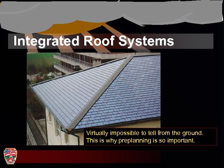 Integrated Roof Systems Virtually impossible to tell from the ground. This is why preplanning