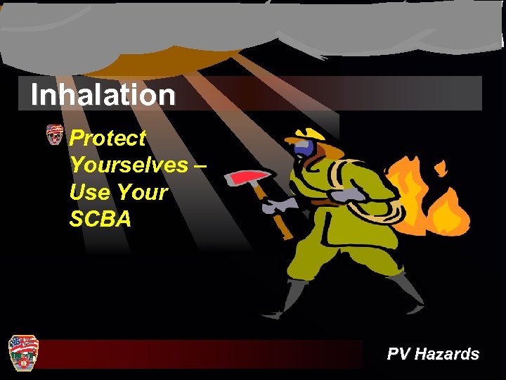 Inhalation Protect Yourselves – Use Your SCBA PV Hazards 