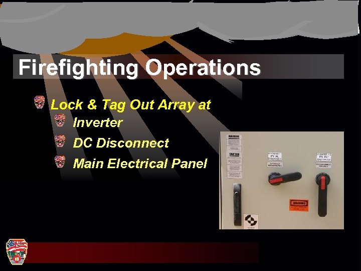 Firefighting Operations Lock & Tag Out Array at Inverter DC Disconnect Main Electrical Panel