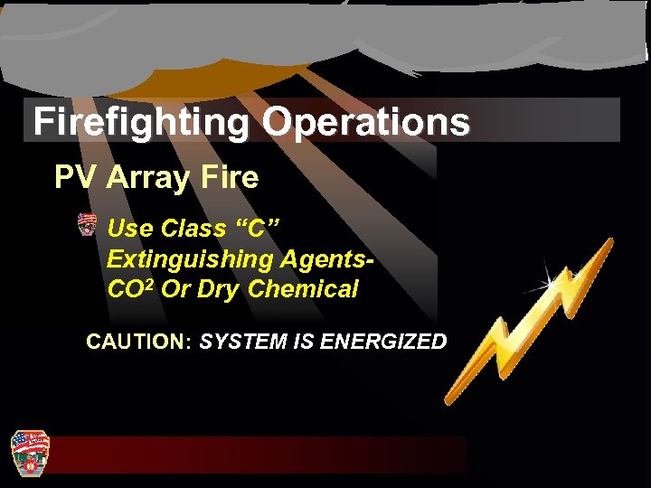 Firefighting Operations PV Array Fire Use Class “C” Extinguishing Agents. CO 2 Or Dry
