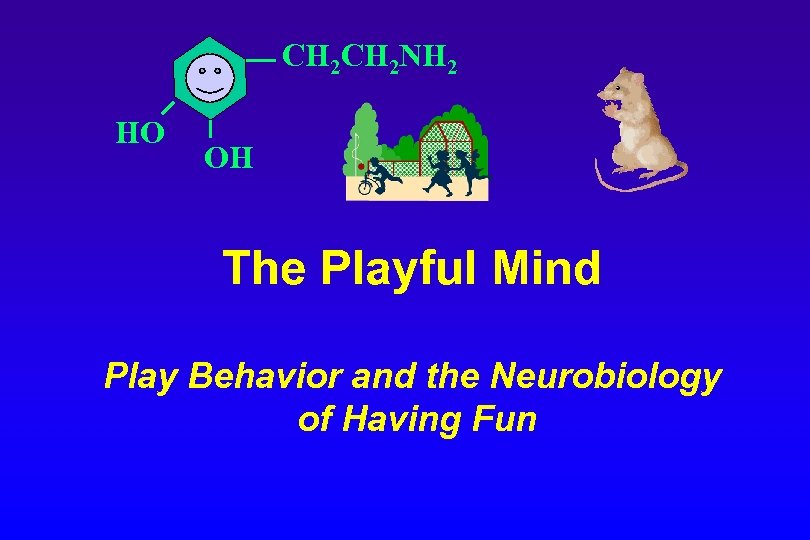 CH 2 NH 2 HO OH The Playful Mind Play Behavior and the Neurobiology