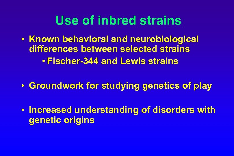 Use of inbred strains • Known behavioral and neurobiological differences between selected strains •