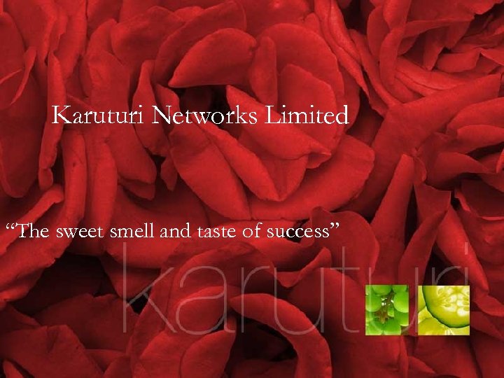 Karuturi Networks Limited “The sweet smell and taste of success” 