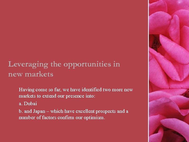 Leveraging the opportunities in new markets Having come so far, we have identified two