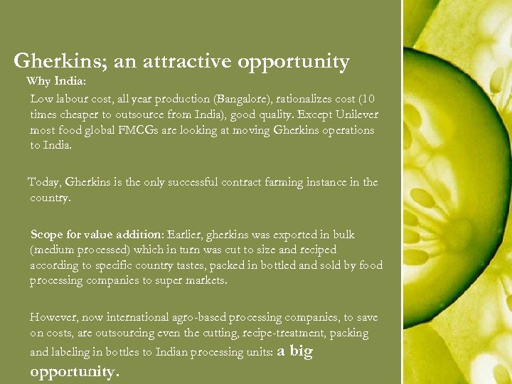 Gherkins; an attractive opportunity Why India: Low labour cost, all year production (Bangalore), rationalizes