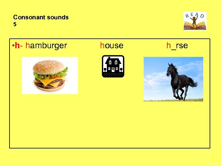Consonant sounds 5 • h- hamburger house h_rse 