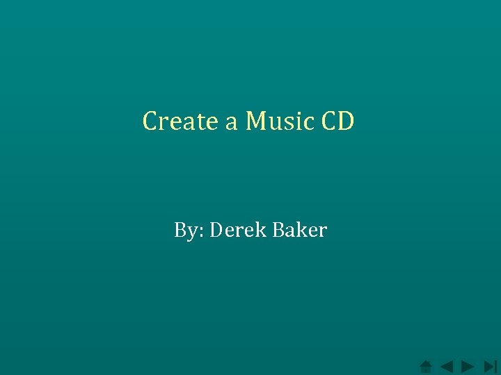 Create a Music CD By: Derek Baker 
