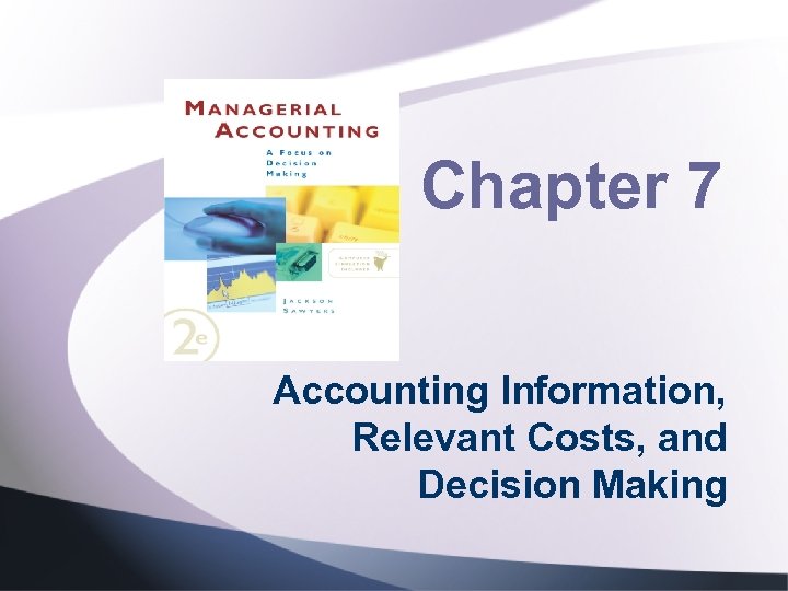 Chapter 7 Accounting Information, Relevant Costs, and Decision Making 