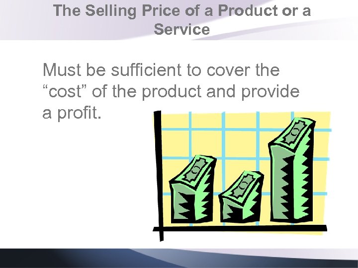 The Selling Price of a Product or a Service Must be sufficient to cover