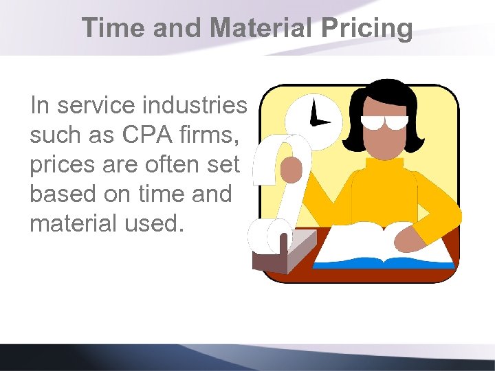 Time and Material Pricing In service industries such as CPA firms, prices are often