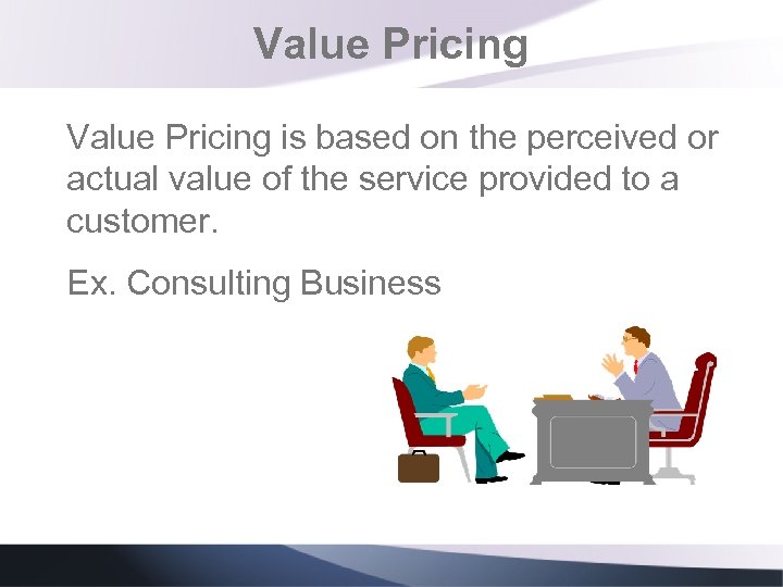 Value Pricing is based on the perceived or actual value of the service provided
