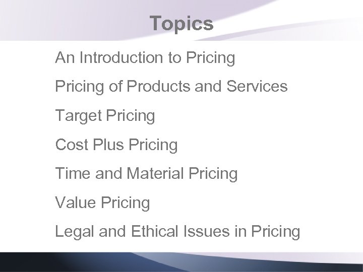 Topics An Introduction to Pricing of Products and Services Target Pricing Cost Plus Pricing
