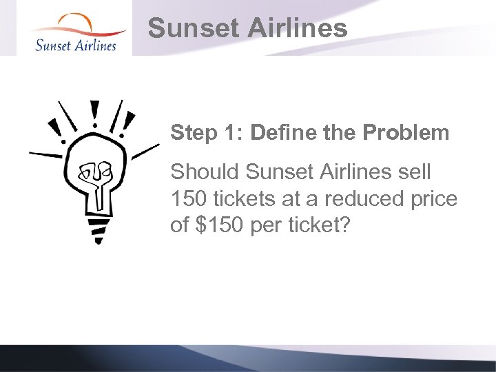 Sunset Airlines Step 1: Define the Problem Should Sunset Airlines sell 150 tickets at