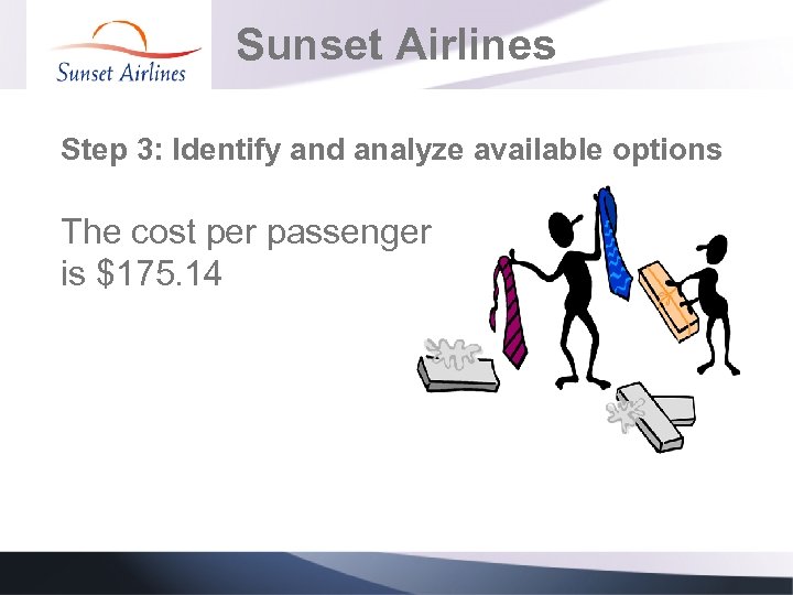 Sunset Airlines Step 3: Identify and analyze available options The cost per passenger is