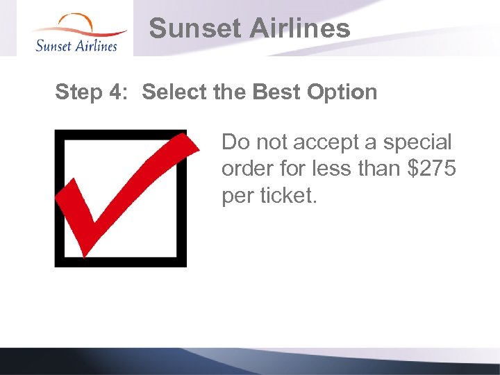 Sunset Airlines Step 4: Select the Best Option Do not accept a special order