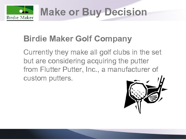 Make or Buy Decision Birdie Maker Golf Company Currently they make all golf clubs