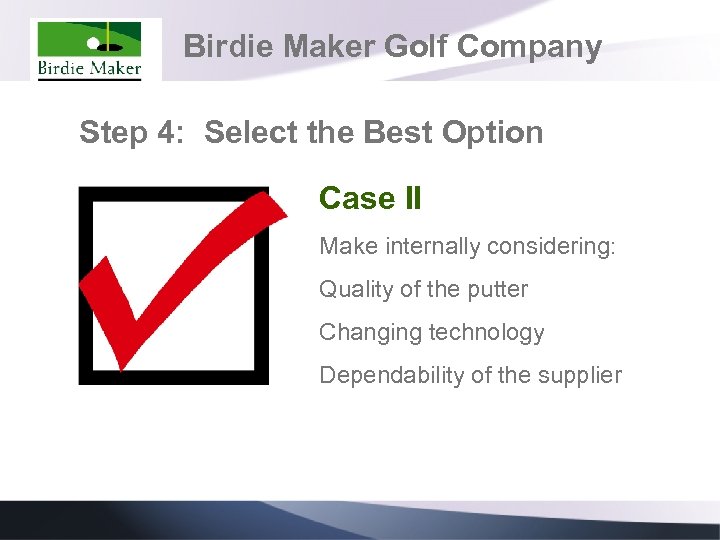 Birdie Maker Golf Company Step 4: Select the Best Option Case II Make internally
