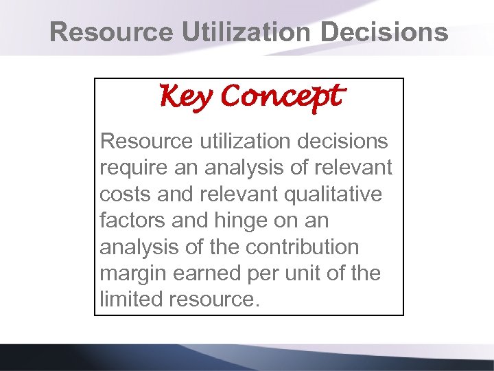 Resource Utilization Decisions Key Concept Resource utilization decisions require an analysis of relevant costs