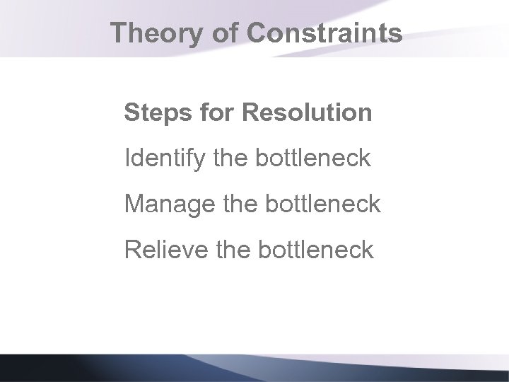 Theory of Constraints Steps for Resolution Identify the bottleneck Manage the bottleneck Relieve the