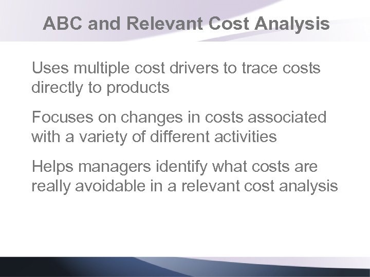 ABC and Relevant Cost Analysis Uses multiple cost drivers to trace costs directly to