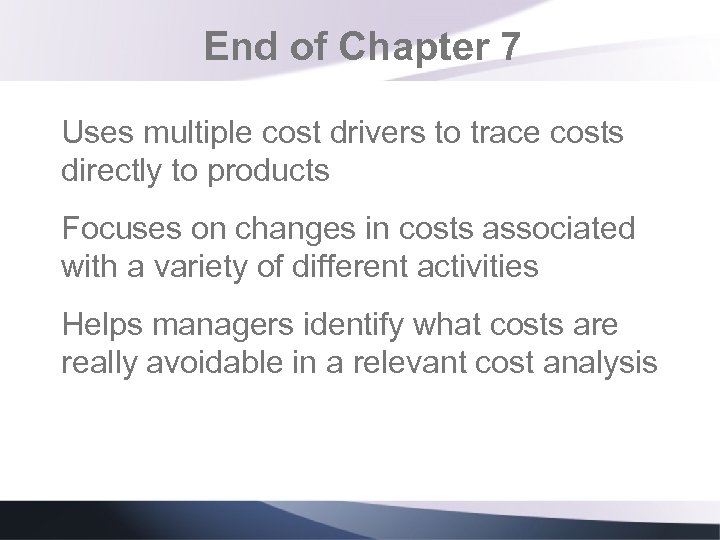 End of Chapter 7 Uses multiple cost drivers to trace costs directly to products