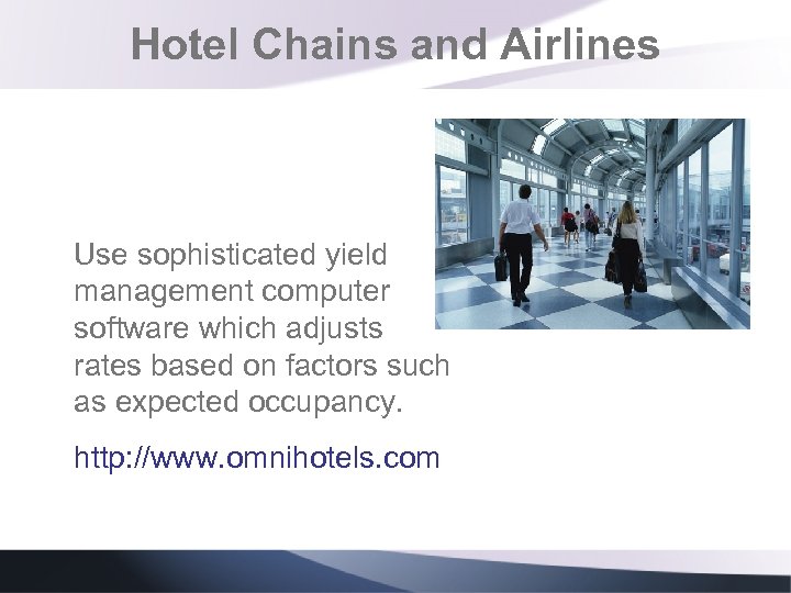 Hotel Chains and Airlines Use sophisticated yield management computer software which adjusts rates based