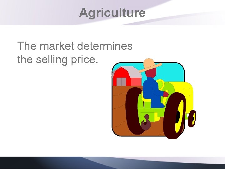 Agriculture The market determines the selling price. 