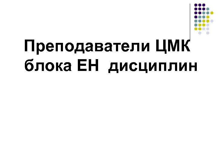 Преподаватели ЦМК блока ЕН дисциплин 