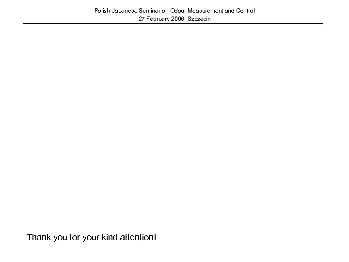 Polish-Japanese Seminar on Odour Measurement and Control 27 February 2006, Szczecin Thank you for