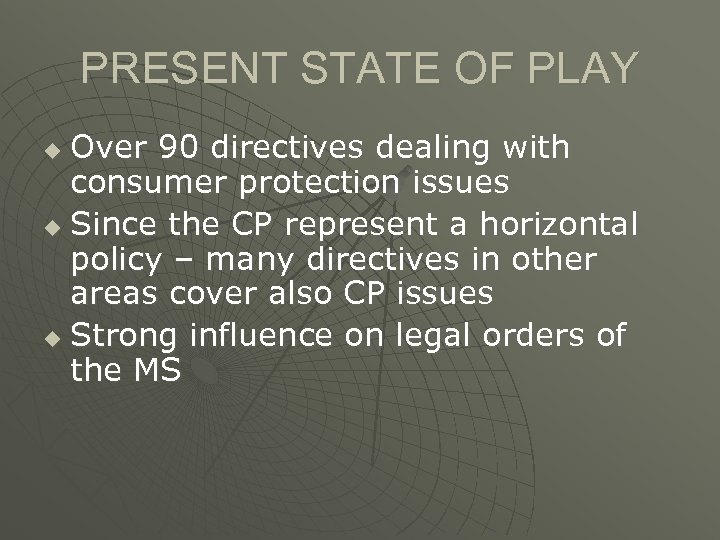 PRESENT STATE OF PLAY Over 90 directives dealing with consumer protection issues u Since