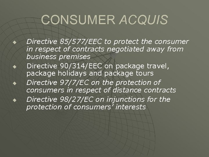 CONSUMER ACQUIS u u Directive 85/577/EEC to protect the consumer in respect of contracts