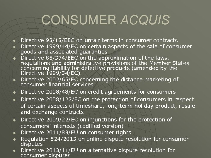 CONSUMER ACQUIS u u u u u Directive 93/13/EEC on unfair terms in consumer