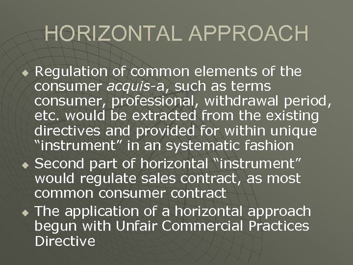 HORIZONTAL APPROACH u u u Regulation of common elements of the consumer acquis-a, such