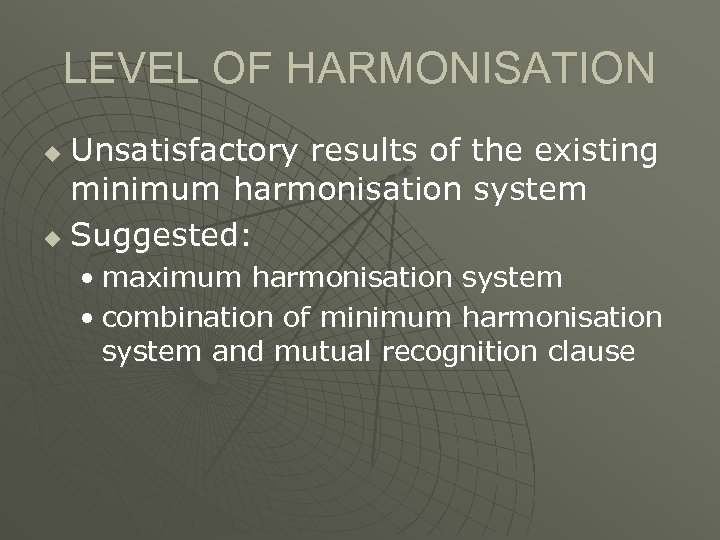 LEVEL OF HARMONISATION Unsatisfactory results of the existing minimum harmonisation system u Suggested: u