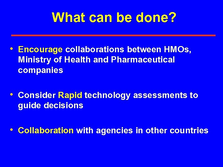 What can be done? • Encourage collaborations between HMOs, Ministry of Health and Pharmaceutical